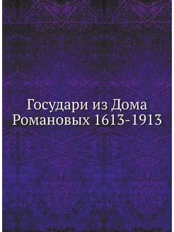 Государи из Дома Романовых 1613-1913