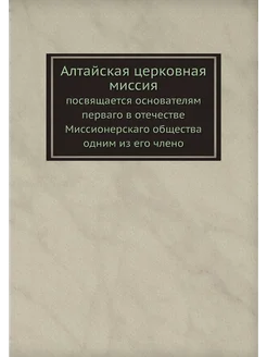 Алтайская церковная миссия. посвящается основателям