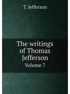 The writings of Thomas Jefferson. Vol