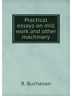 Practical essays on mill work and oth