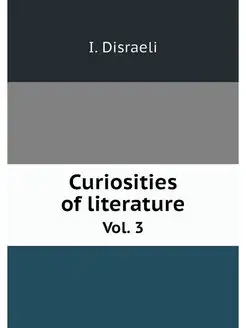 Curiosities of literature. Vol. 3