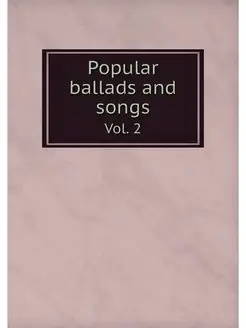 Popular ballads and songs. Vol. 2