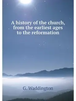 A history of the church, from the ear