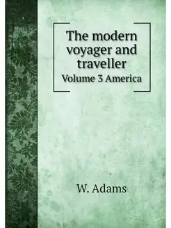 The modern voyager and traveller. Vol