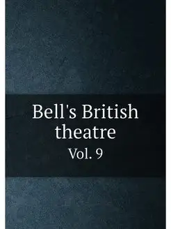 Bell's British theatre. Vol. 9