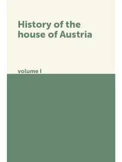 History of the house of Austria. volu