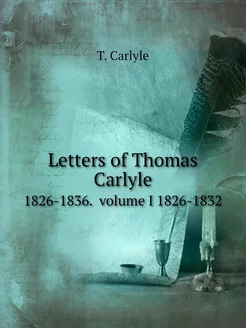 Letters of Thomas Carlyle. 1826-1836