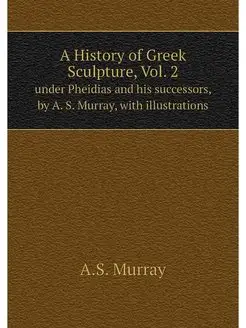 A History of Greek Sculpture, Vol. 2