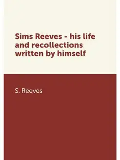 Sims Reeves - his life and recollecti