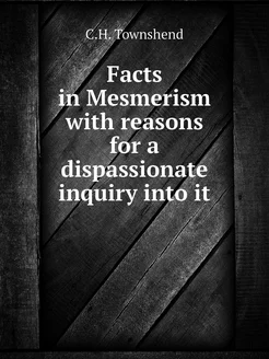 Facts in Mesmerism with reasons for a dispassionate