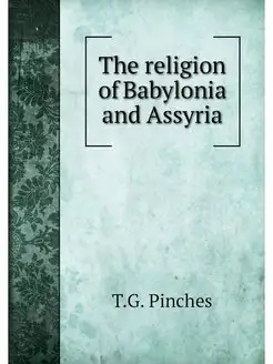 The religion of Babylonia and Assyria