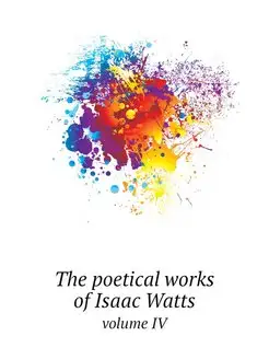 The poetical works of Isaac Watts. vo