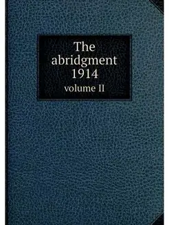 The abridgment 1914. volume II