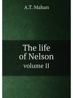 The life of Nelson. volume II