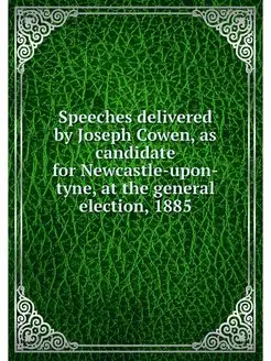 Speeches delivered by Joseph Cowen, a