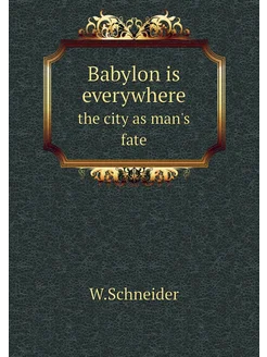 Babylon is everywhere. the city as man's fate