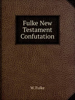 Fulke New Testament Confutation