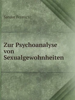 Zur Psychoanalyse von Sexualgewohnheiten