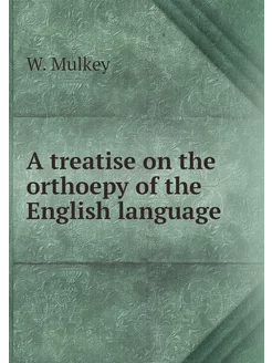 A treatise on the orthoepy of the English language