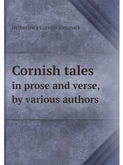 Cornish tales. in prose and verse, by various authors