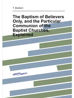 The Baptism of Believers Only, and the Particular Co