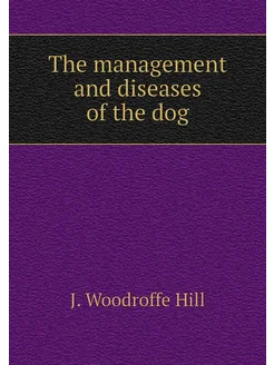 The management and diseases of the dog