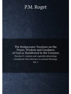 The Bridgewater Treatises on the Power, Wisdom and G