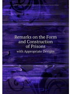 Remarks on the Form and Construction of Prisons. wit