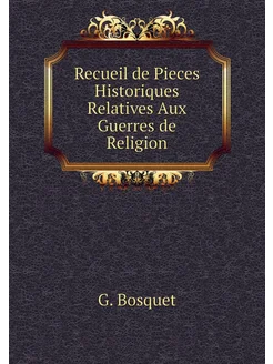 Recueil de Pieces Historiques Relatives Aux Guerres