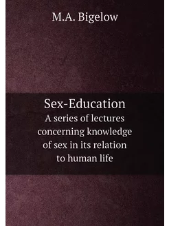 Sex-Education. A series of lectures concerning knowl