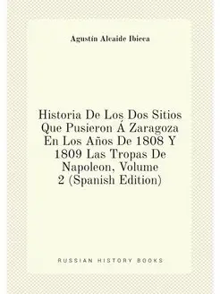 Historia De Los Dos Sitios Que Pusieron Á Zaragoza E