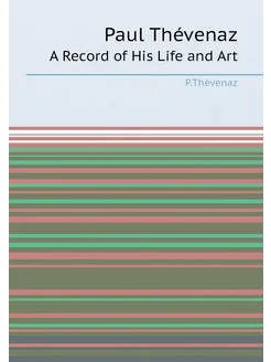 Paul Thévenaz. A Record of His Life and Art