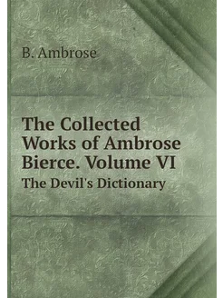 The Collected Works of Ambrose Bierce. Volume VI. Th