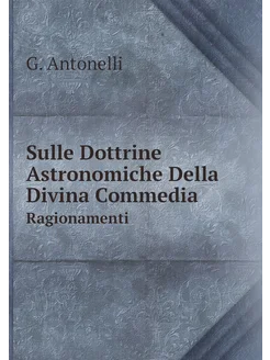 Sulle Dottrine Astronomiche Della Divina Commedia. R