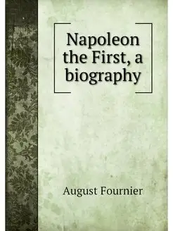 Napoleon the First, a biography