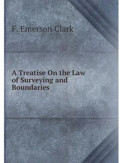 A Treatise On the Law of Surveying and Boundaries