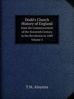 Dodd's Church History of England. from the Commencem