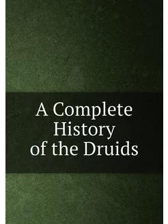 A Complete History of the Druids