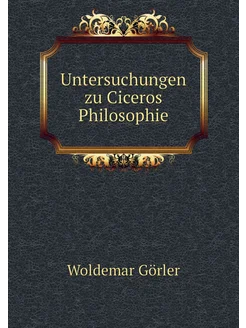 Untersuchungen zu Ciceros Philosophie