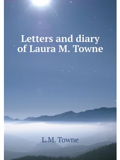 Letters and diary of Laura M. Towne