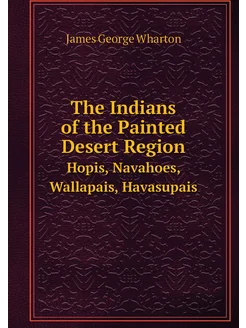 The Indians of the Painted Desert Region. Hopis, Nav