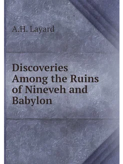 Discoveries Among the Ruins of Nineveh and Babylon