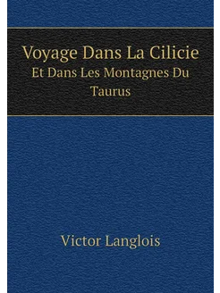 Voyage Dans La Cilicie. Et Dans Les Montagnes Du Taurus