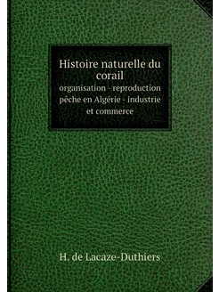 Histoire naturelle du corail. organisation - reprodu