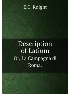 Description of Latium. Or, La Campagna di Roma