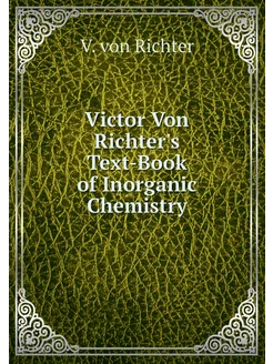 Victor Von Richter's Text-Book of Inorganic Chemistry