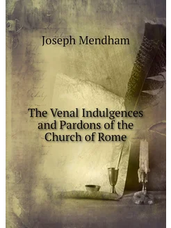 The Venal Indulgences and Pardons of the Church of Rome