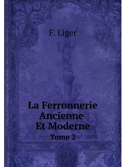 La Ferronnerie Ancienne Et Moderne. Tome 2