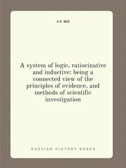 A system of logic, ratiocinative and