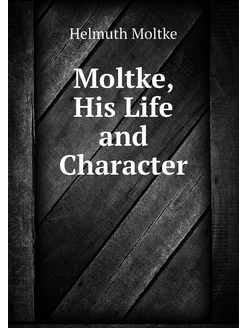 Moltke, His Life and Character